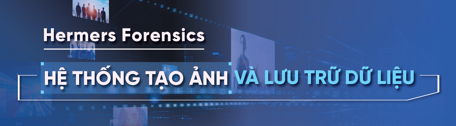 Hệ thống tạo ảnh và lưu trữ dữ liệu Hermes Forensics