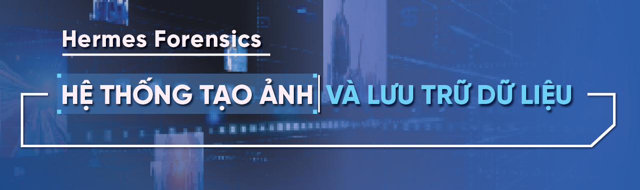 Hermes Forensics - Hệ thống tạo ảnh và lưu trữ dữ liệu